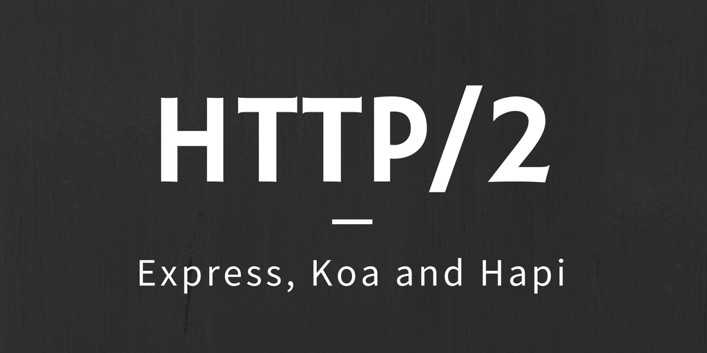 Running Express, Koa and Hapi on HTTP/2